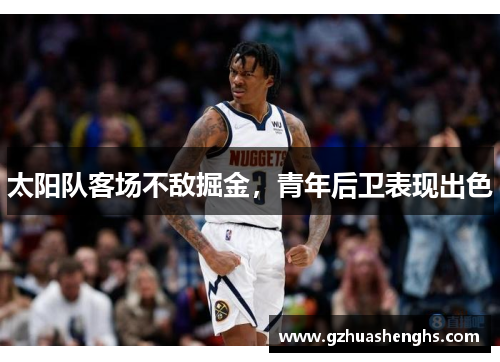 太阳队客场不敌掘金，青年后卫表现出色