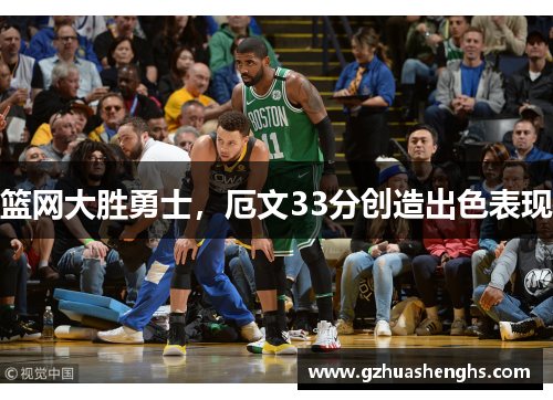 篮网大胜勇士，厄文33分创造出色表现